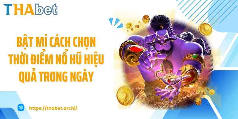 Bật mí cách chọn thời điểm nổ hũ hiệu quả trong ngày