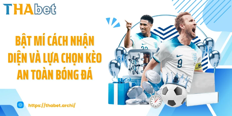 Bật mí cách nhận diện và lựa chọn kèo an toàn bóng đá