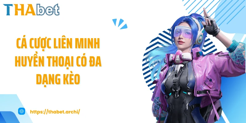 Cá cược Liên Minh Huyền Thoại có đa dạng kèo