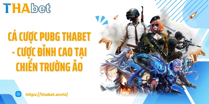 Cá Cược Pubg Thabet - Cược Đỉnh Cao Tại Chiến Trường Ảo
