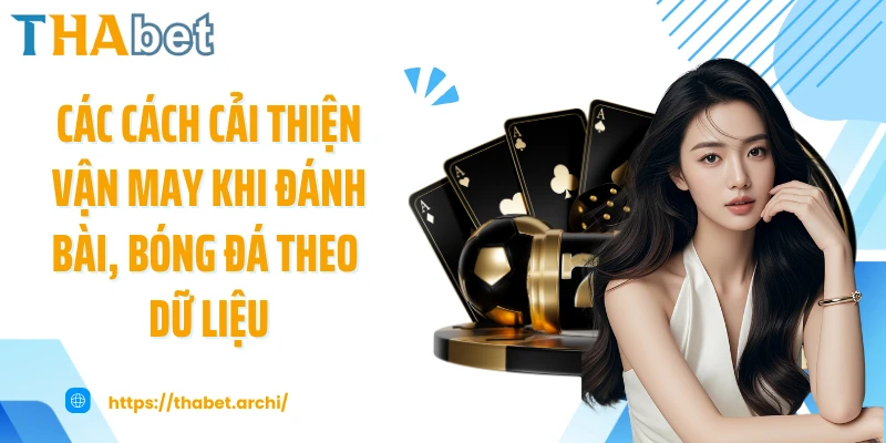 Các cách cải thiện vận may khi đánh bài, bóng đá theo dữ liệu