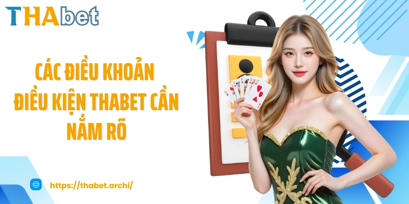Các điều khoản điều kiện THABET cần nắm rõ