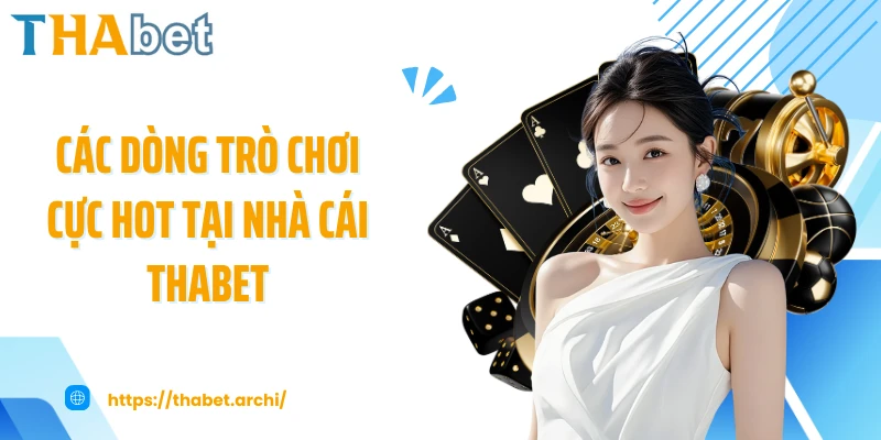 Các dòng trò chơi cực hot tại nhà cái THABET