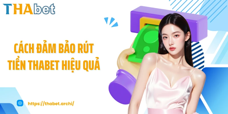 Cách đảm bảo rút tiền THABET hiệu quả