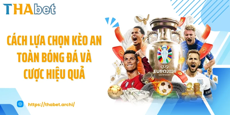 Cách lựa chọn kèo an toàn bóng đá và cược hiệu quả