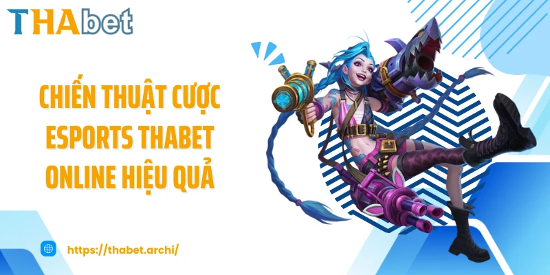 Chiến thuật cược esports THABET online hiệu quả