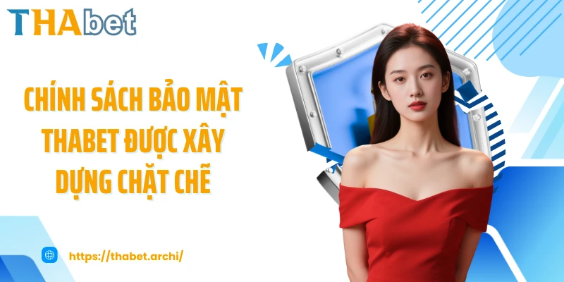 Chính sách bảo mật THABET được xây dựng chặt chẽ