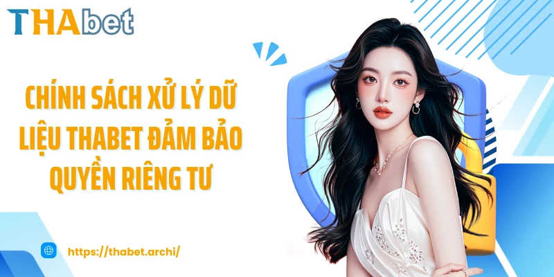 Chính sách xử lý dữ liệu THABET đảm bảo quyền riêng tư