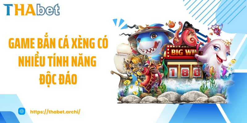 Game bắn cá xèng có nhiều tính năng độc đáo