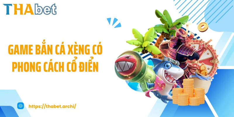 Game bắn cá xèng có phong cách cổ điển