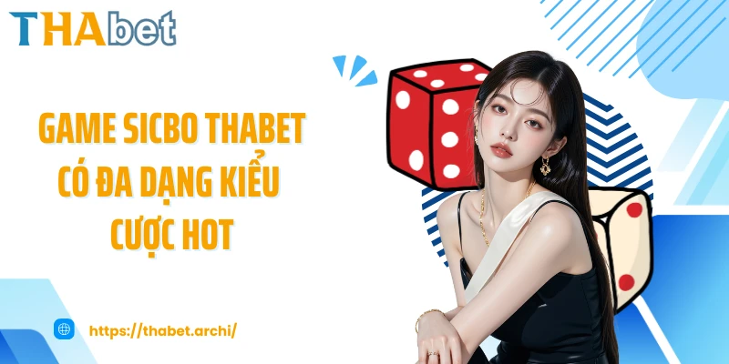 Game sicbo THABET có đa dạng kiểu cược hot
