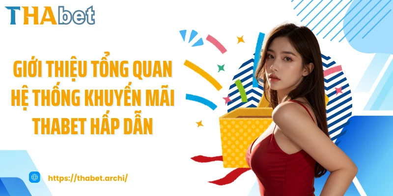 Giới thiệu tổng quan hệ thống khuyến mãi THABET hấp dẫn