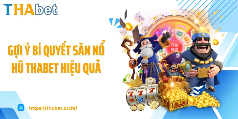 Gợi ý bí quyết săn nổ hũ THABET hiệu quả
