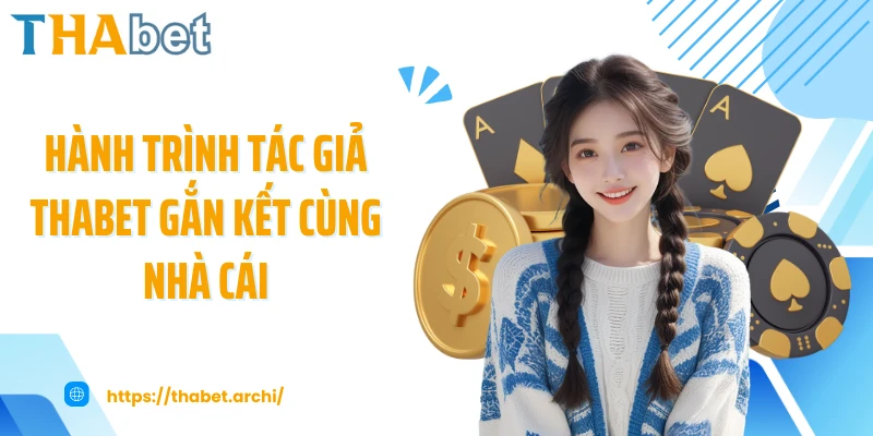 Hành trình tác giả THABET gắn kết cùng nhà cái