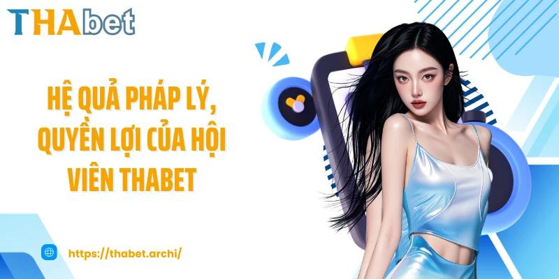 Hệ quả pháp lý, quyền lợi của hội viên THABET