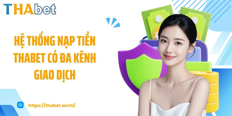 Hệ thống nạp tiền THABET có đa kênh giao dịch