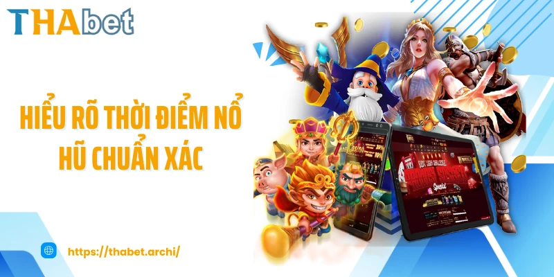 Hiểu rõ thời điểm nổ hũ chuẩn xác