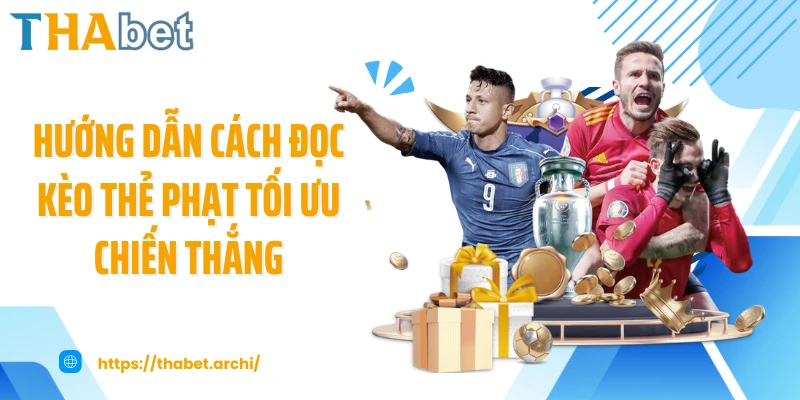 Hướng dẫn cách đọc kèo thẻ phạt tối ưu chiến thắng