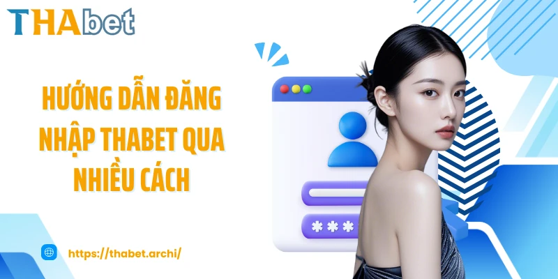 Hướng dẫn đăng nhập THABET qua nhiều cách