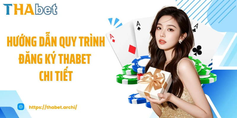 Hướng dẫn quy trình đăng ký THABET chi tiết