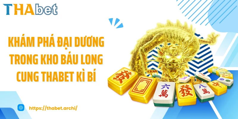 Khám phá đại dương trong kho báu long cung THABET kì bí