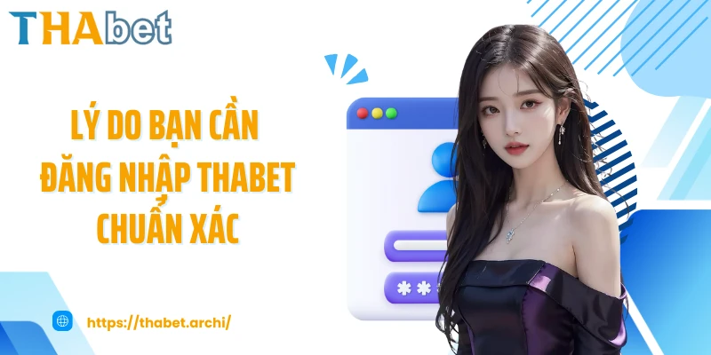 Lý do bạn cần đăng nhập THABET chuẩn xác