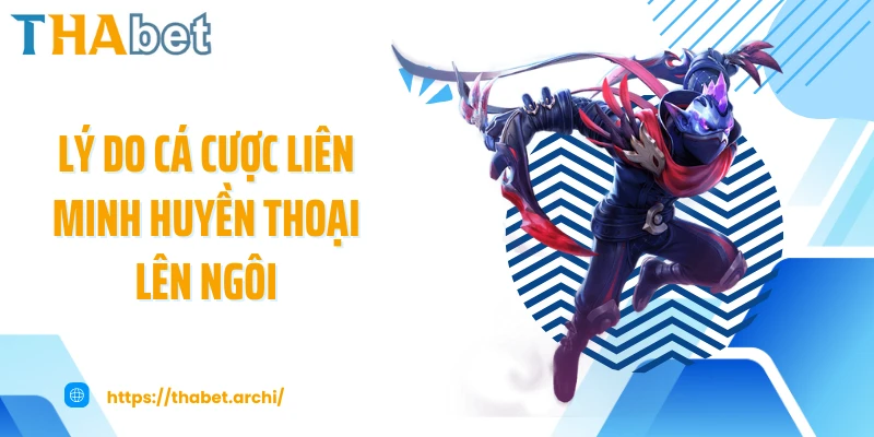 Lý do cá cược Liên Minh Huyền Thoại lên ngôi