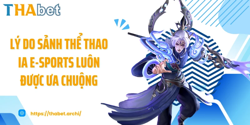 Lý do sảnh thể thao IA e-sports luôn được ưa chuộng