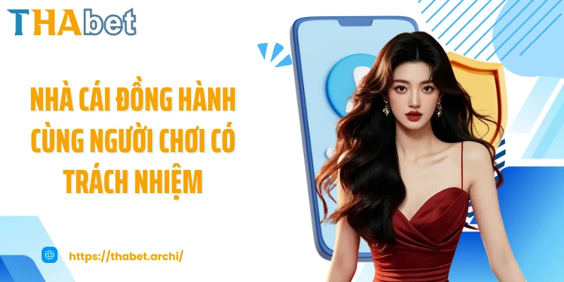 Nhà cái đồng hành cùng người chơi có trách nhiệm