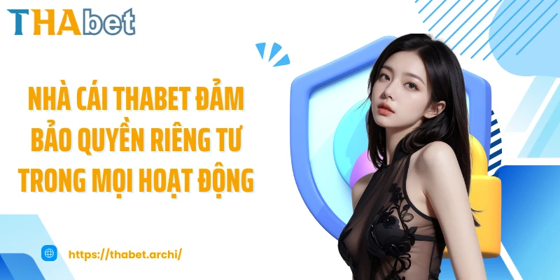 Nhà cái THABET đảm bảo quyền riêng tư trong mọi hoạt động
