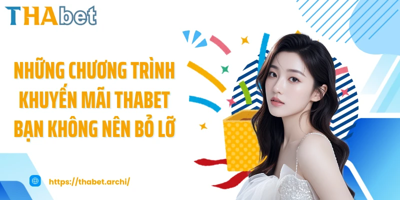 Những chương trình khuyến mãi THABET bạn không nên bỏ lỡ