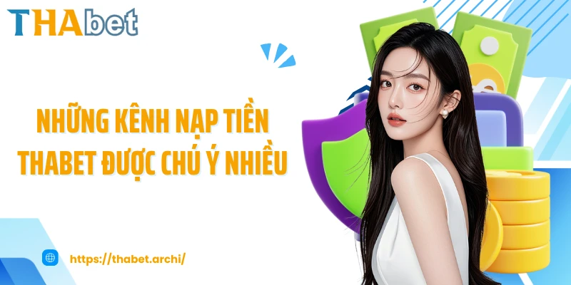 Những kênh nạp tiền THABET được chú ý nhiều
