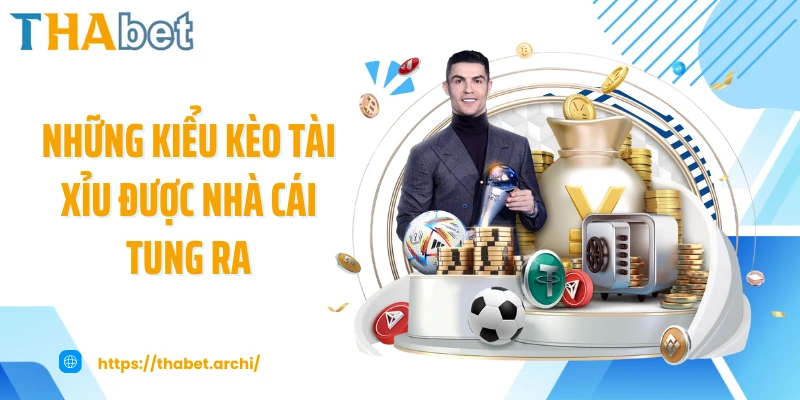 Những kiểu kèo tài xỉu được nhà cái tung ra