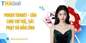 Poker THABET - Sân Chơi Trí Tuệ, Sát Phạt Và Bản Lĩnh