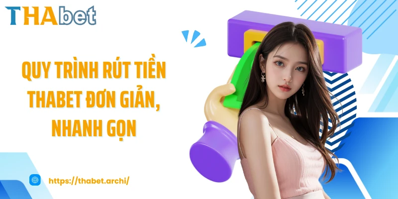 Quy trình rút tiền THABET đơn giản, nhanh gọn