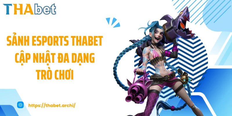 Sảnh esports THABET cập nhật đa dạng trò chơi