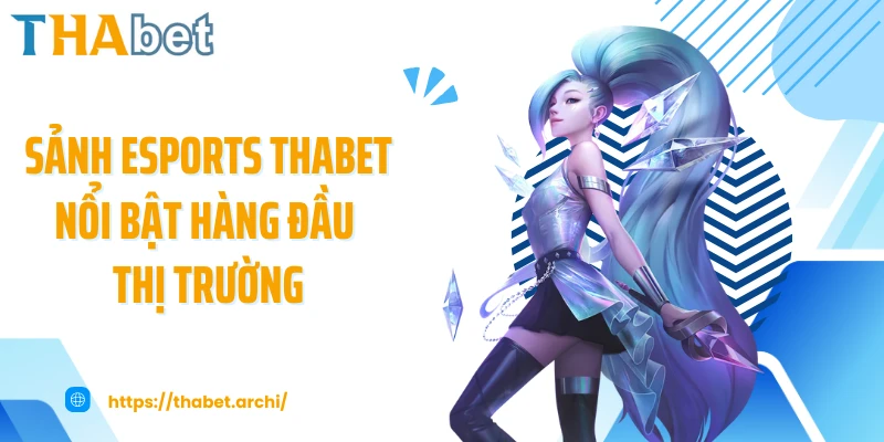 Sảnh esports THABET nổi bật hàng đầu thị trường