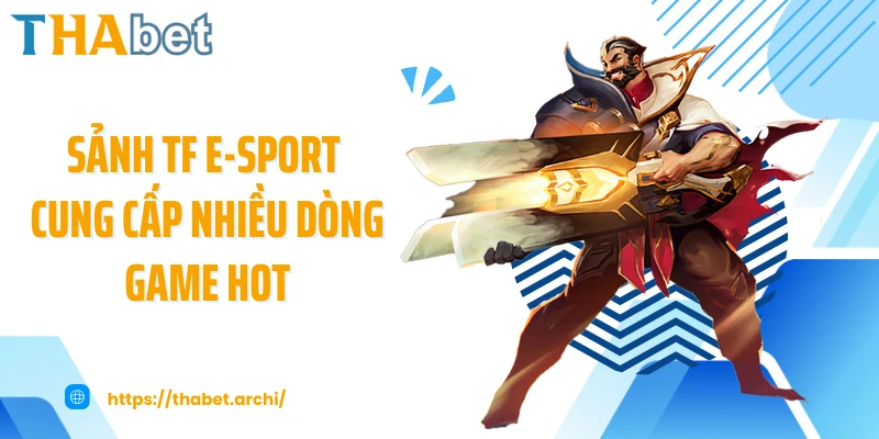 Sảnh TF e-sport cung cấp nhiều dòng game hot
