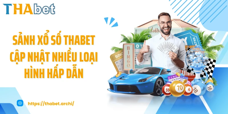 Sảnh xổ số THABET cập nhật nhiều loại hình hấp dẫn
