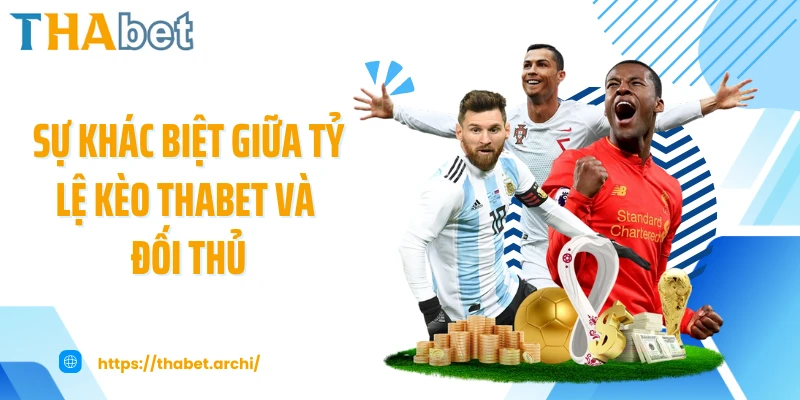 Sự khác biệt giữa tỷ lệ kèo THABET và đối thủ