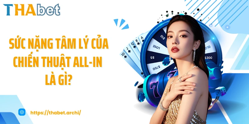 Sức nặng tâm lý của chiến thuật All-In là gì?