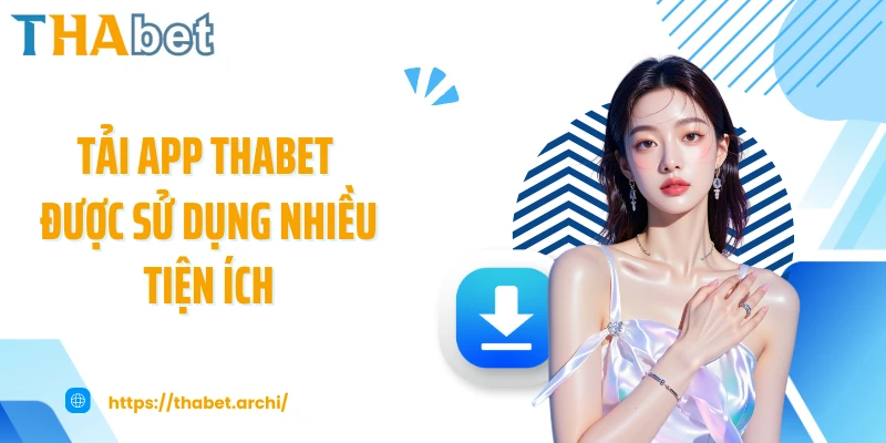 Tải app THABET được sử dụng nhiều tiện ích