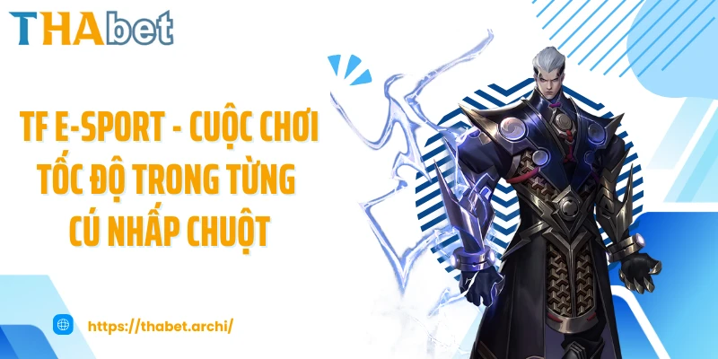 TF E-Sport - Cuộc Chơi Tốc Độ Trong Từng Cú Nhấp Chuột