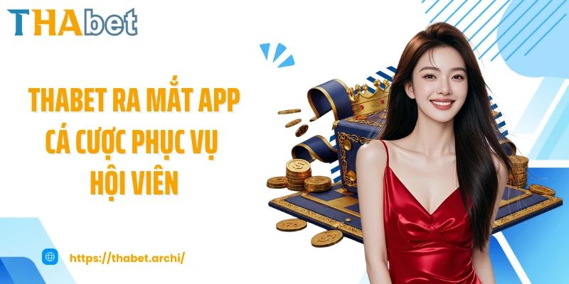 THABET ra mắt app cá cược phục vụ hội viên