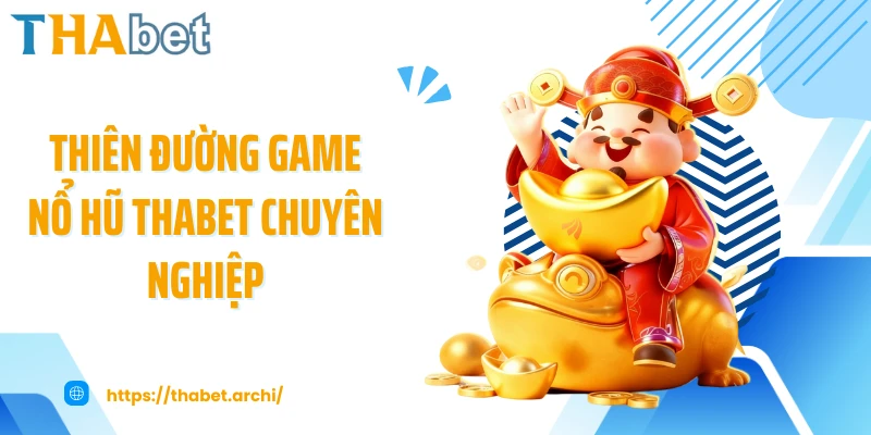 Thiên đường game nổ hũ THABET chuyên nghiệp