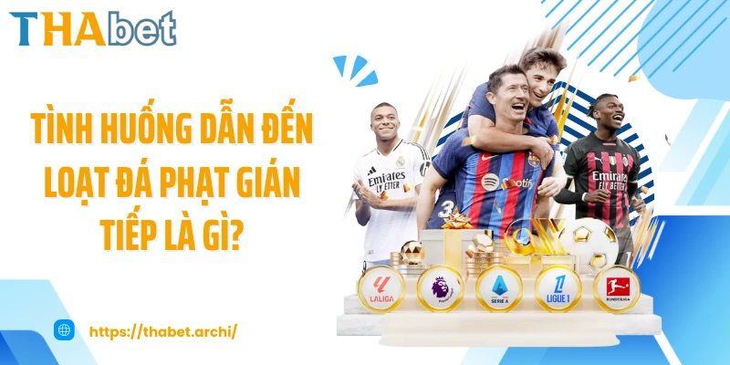 Tình huống dẫn đến loạt đá phạt gián tiếp là gì?