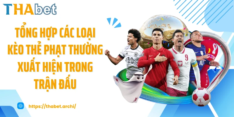 Tổng hợp các loại kèo thẻ phạt thường xuất hiện trong trận đấu