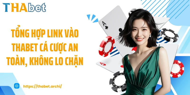 Tổng hợp link vào THABET cá cược an toàn, không lo chặn