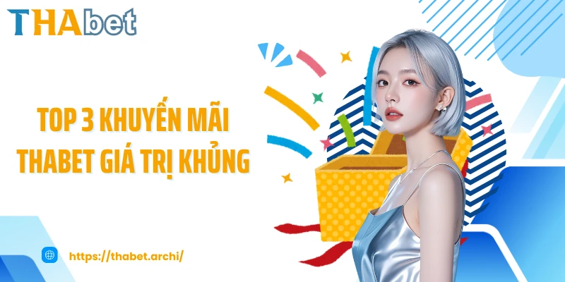 Top 3 khuyến mãi THABET giá trị khủng