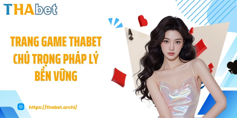 Trang game THABET chú trọng pháp lý bền vững